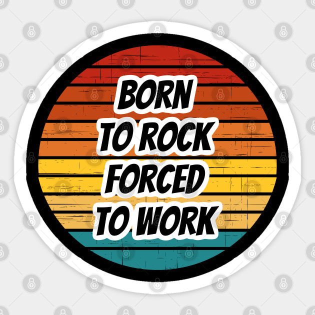 Rock Band Phrase - Born To Rock Forced To Work Sticker by coloringiship